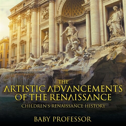 The Artistic Advancements of the Renaissance Childrens Renaissance History (Paperback)