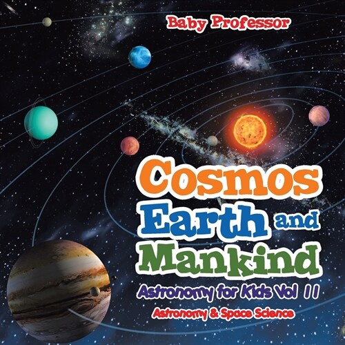 Cosmos, Earth and Mankind Astronomy for Kids Vol II Astronomy & Space Science (Paperback)