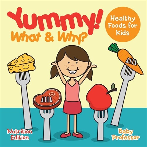 Yummy! What & Why? - Healthy Foods for Kids - Nutrition Edition (Paperback)