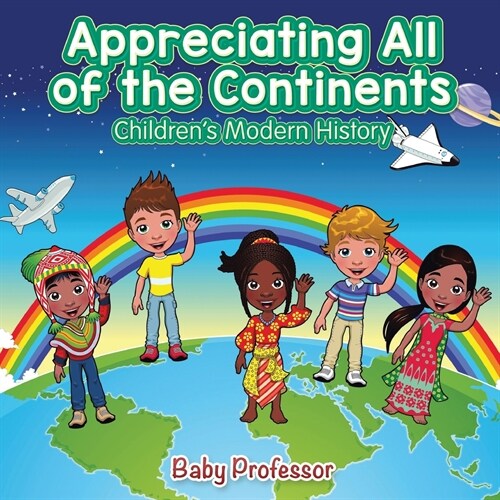 Appreciating All of the Continents Childrens Modern History (Paperback)
