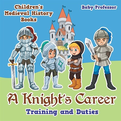A Knights Career: Training and Duties- Childrens Medieval History Books (Paperback)