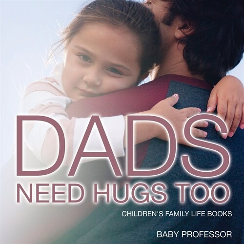 Dads Need Hugs Too- Childrens Family Life Books (Paperback)