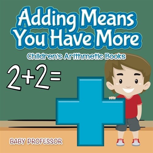 Adding Means You Have More Childrens Arithmetic Books (Paperback)