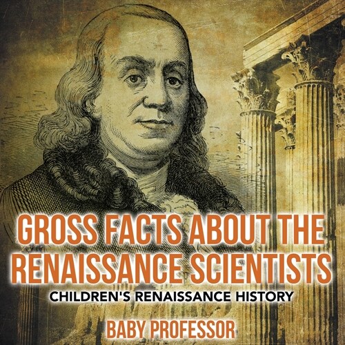 Gross Facts about the Renaissance Scientists Childrens Renaissance History (Paperback)
