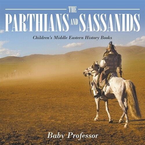 The Parthians and Sassanids Childrens Middle Eastern History Books (Paperback)