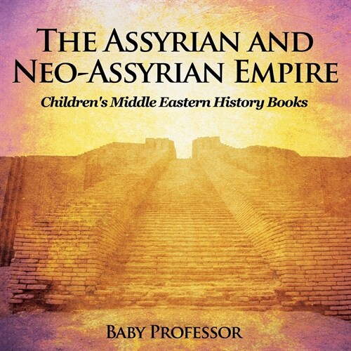 The Assyrian and Neo-Assyrian Empire Childrens Middle Eastern History Books (Paperback)