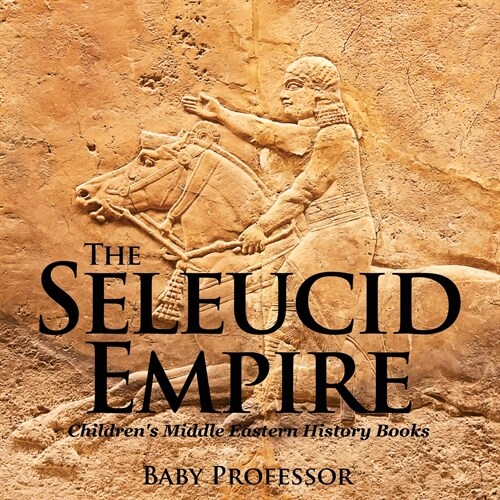 The Seleucid Empire Childrens Middle Eastern History Books (Paperback)