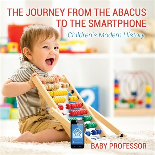 The Journey from the Abacus to the Smartphone Childrens Modern History (Paperback)