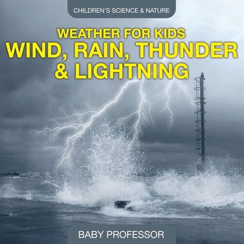 Weather for Kids - Wind, Rain, Thunder & Lightning - Childrens Science & Nature (Paperback)