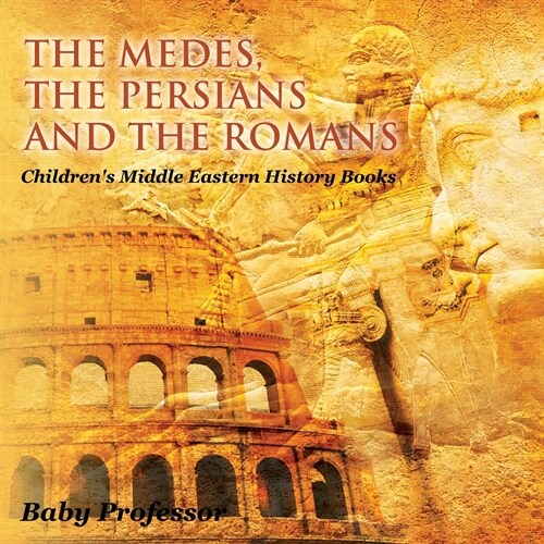 The Medes, the Persians and the Romans Childrens Middle Eastern History Books (Paperback)