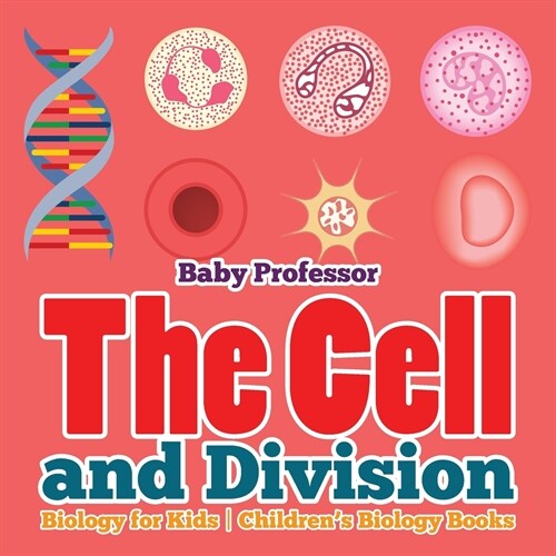 The Cell and Division Biology for Kids Childrens Biology Books (Paperback)