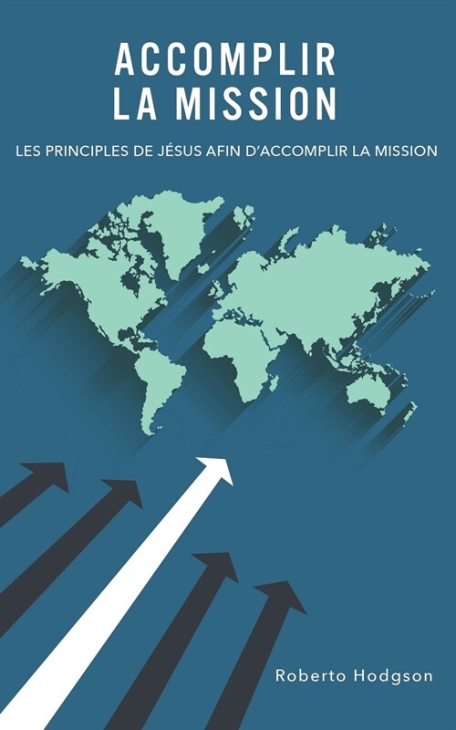 Accomplir la mission: Les principes de J?us afin daccomplir la mission (Paperback)