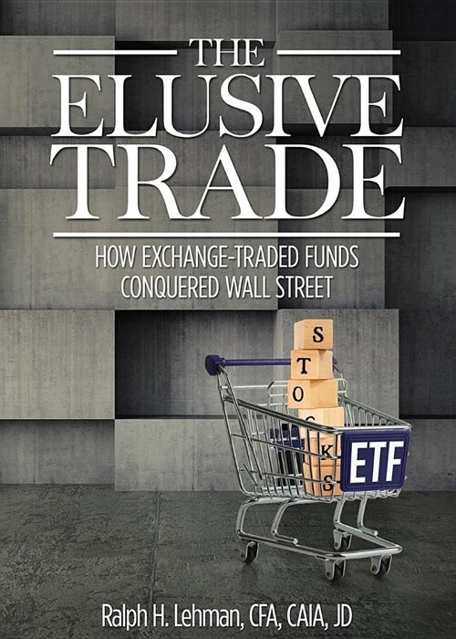 Elusive Trade: How Exchange-Traded Funds Conquered Wall Street (Paperback)