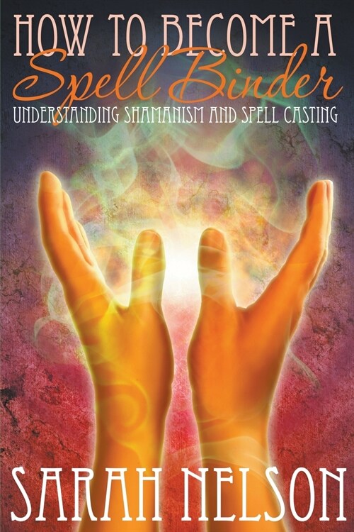 How to Become a Spell Binder: Understanding Shamanism and Spell Casting (Paperback)