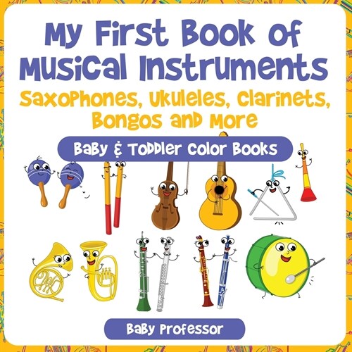 My First Book of Musical Instruments: Saxophones, Ukuleles, Clarinets, Bongos and More - Baby & Toddler Color Books (Paperback)