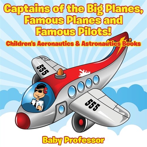 Captains of the Big Planes, Famous Planes and Famous Pilots! - Childrens Aeronautics & Astronautics Books (Paperback)