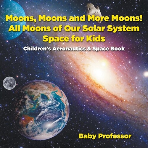Moons, Moons and More Moons! All Moons of our Solar System - Space for Kids - Childrens Aeronautics & Space Book (Paperback)