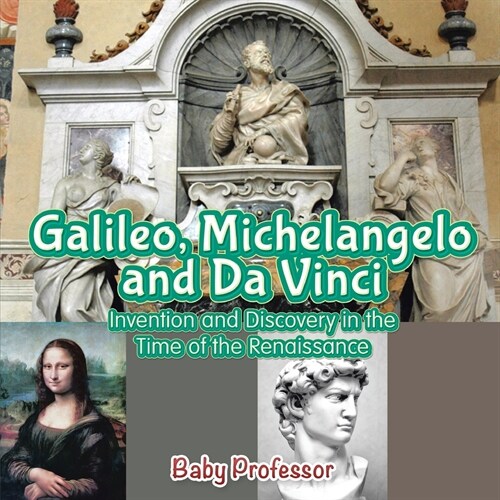 Galileo, Michelangelo and Da Vinci: Invention and Discovery in the Time of the Renaissance (Paperback)