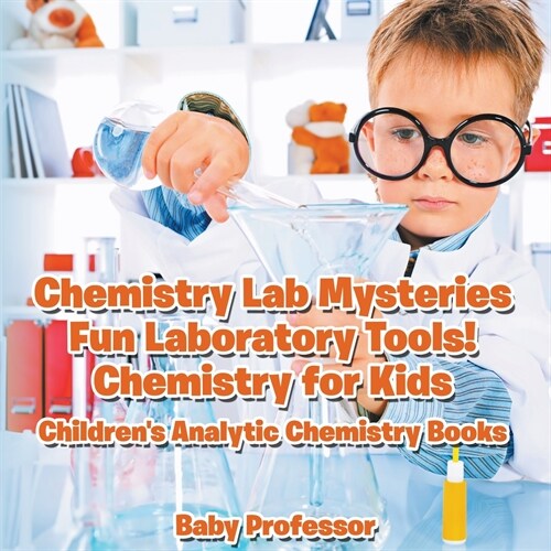 Chemistry Lab Mysteries, Fun Laboratory Tools! Chemistry for Kids - Childrens Analytic Chemistry Books (Paperback)