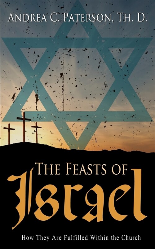 The Feasts of Israel: How They Are Fulfilled Within the Church (Paperback)