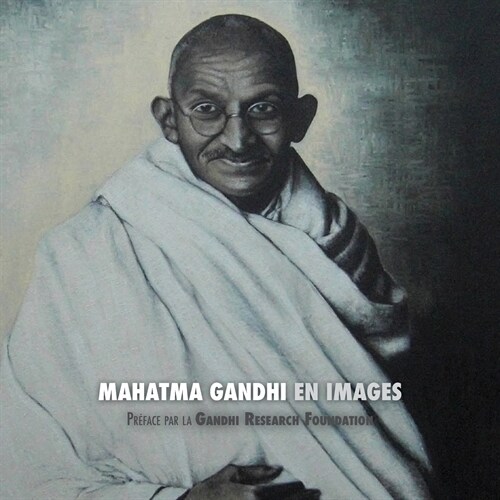 Mahatma Gandhi en Images: Pr?ace de la Gandhi Research Foundation - tout en couleur (Paperback)
