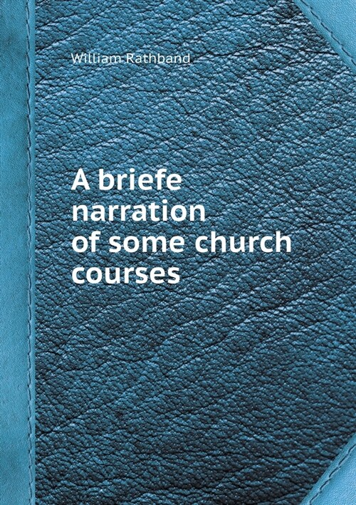 A Briefe Narration of Some Church Courses (Paperback)