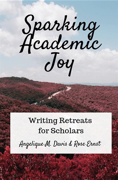 Sparking Academic Joy: Writing Retreats for Scholars (Paperback)