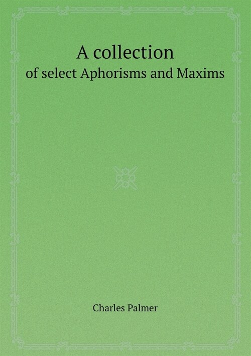A Collection of Select Aphorisms and Maxims (Paperback)