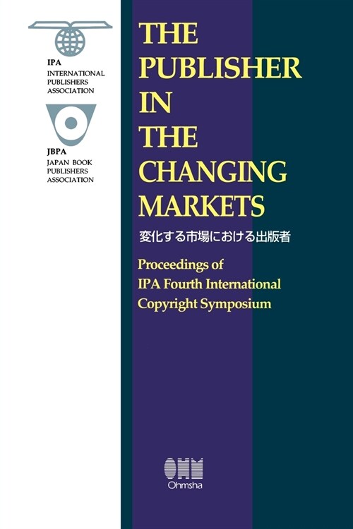 The Publisher in the Changing Markets: Proceedings of the IPA Fourth International Copyright Symposium (Paperback)