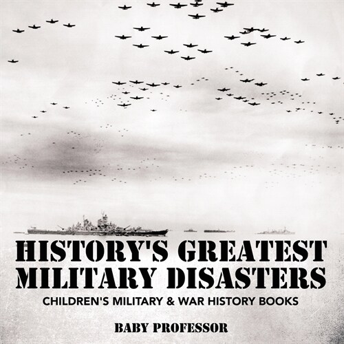 Historys Greatest Military Disasters Childrens Military & War History Books (Paperback)