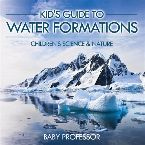 Kids Guide to Water Formations - Childrens Science & Nature (Paperback)