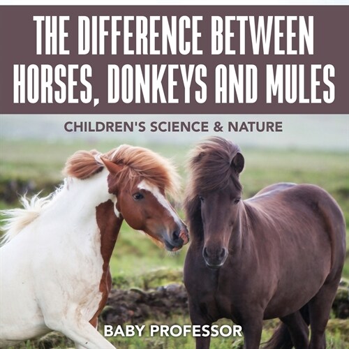 The Difference Between Horses, Donkeys and Mules Childrens Science & Nature (Paperback)