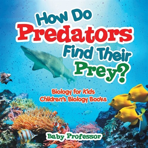 How Do Predators Find Their Prey? Biology for Kids Childrens Biology Books (Paperback)