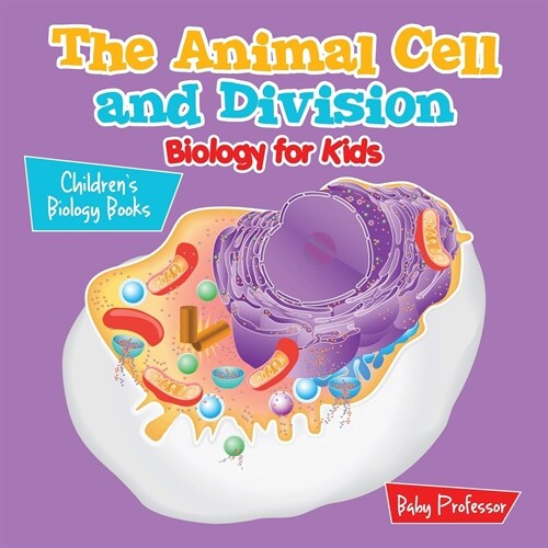 The Animal Cell and Division Biology for Kids Childrens Biology Books (Paperback)