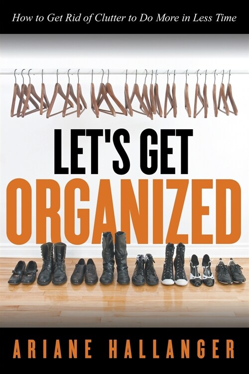 Lets Get Organized: How to Get Rid of Clutter to Do More in Less Time (Paperback)