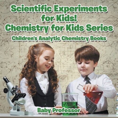 Scientific Experiments for Kids! Chemistry for Kids Series - Childrens Analytic Chemistry Books (Paperback)