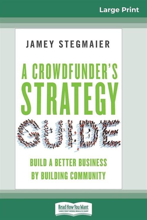 A Crowdfunders Strategy Guide: Build a Better Business by Building Community (16pt Large Print Edition) (Paperback)