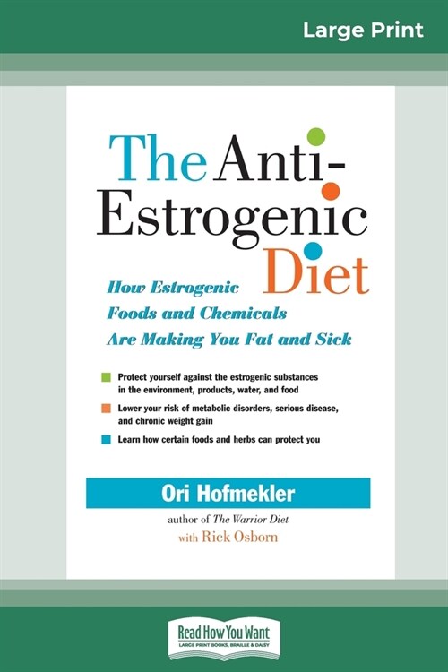 The Anti-Estrogenic Diet: How Estrogenic Foods and Chemicals Are Making You Fat and Sick (16pt Large Print Edition) (Paperback)