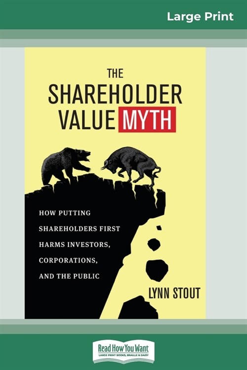 The Shareholder Value Myth: How Putting Shareholders First Harms Investors, Corporations, and the Public (16pt Large Print Edition) (Paperback)