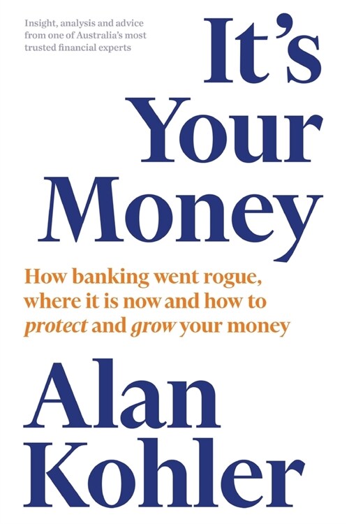 Its Your Money: How Banking Went Rogue, Where it is Now and How to Protect and Grow Your Money (Paperback)