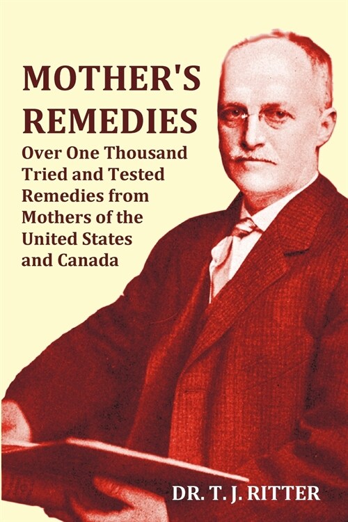 Mothers Remedies Over One Thousand Tried and Tested Remedies from Mothers of the United States and Canada - Over 1000 Pages with Original Illustratio (Paperback)