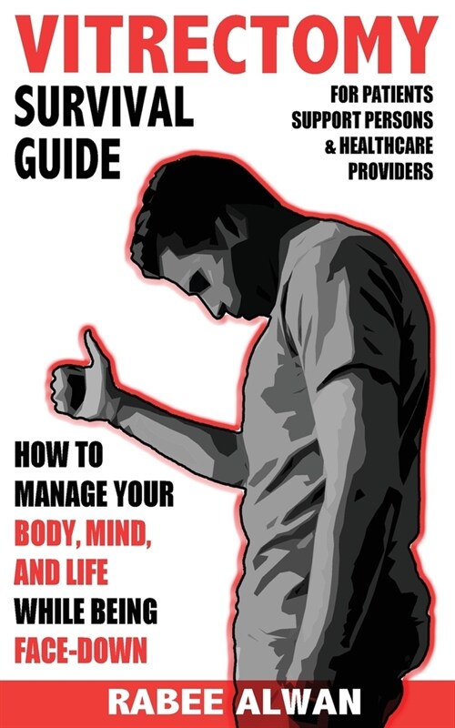 Vitrectomy Survival Guide: How to manage your body, mind, and life while face-down (Paperback)