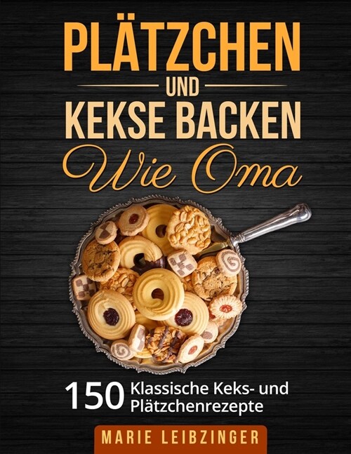 Pl?zchen und Kekse backen wie Oma: 150 klassische Pl?zchen- und Keksrezepte (Paperback)