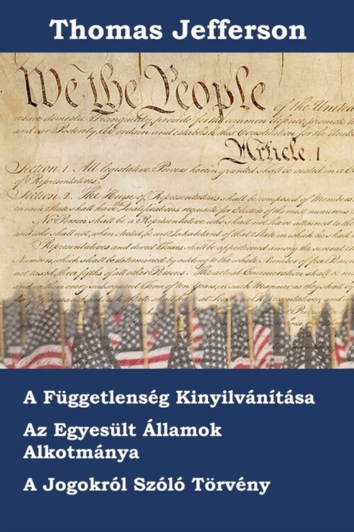 Az Amerikai Egyes?t 햘lamok F?getlens?i Nyilatkozata, Alkotm?ya ? T?v?yjavaslata: Declaration of Independence, Constitution, and Bill of Rights (Paperback)