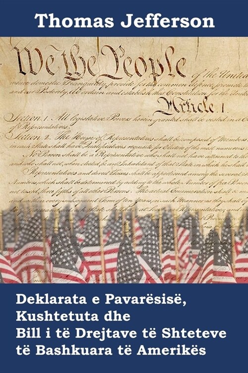 Deklarata e Pavar?is? Kushtetuta dhe Bill i t?Drejtave t?Shteteve t?Bashkuara t?Amerik?: Declaration of Independence, Constitution, and Bill of (Paperback)