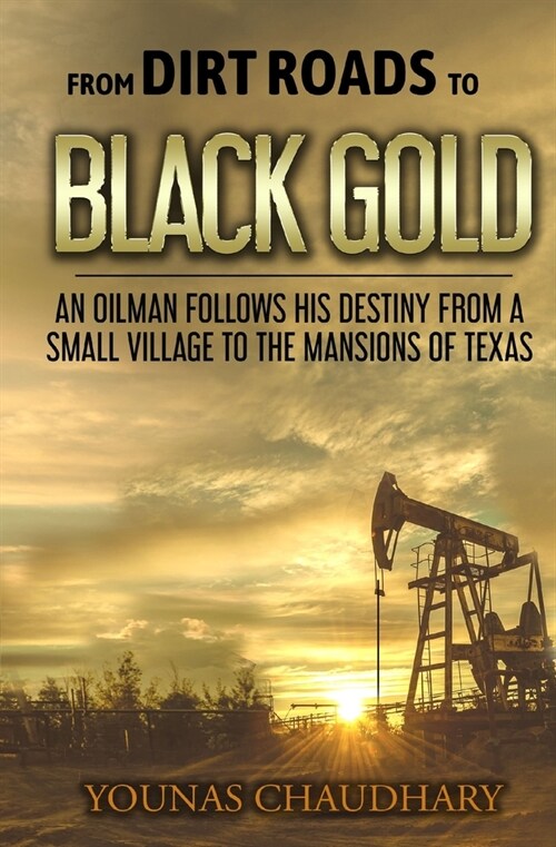 From Dirt Roads to Black Gold: An Oilman Follows His Destiny from a Small Village to the Mansions of Texas (Paperback)
