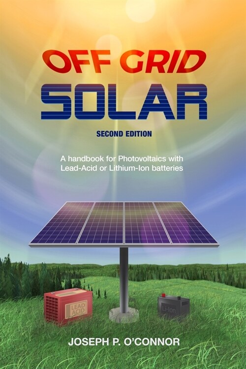 Off Grid Solar: A handbook for Photovoltaics with Lead-Acid or Lithium-Ion batteries (Paperback, 2)