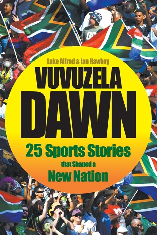 Vuvuzela Dawn: 25 Sporting Stories that Shaped a New Nation (Paperback)