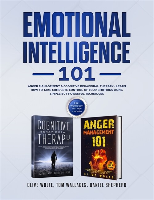 Emotional Intelligence 101 : Anger Management & Cognitive Behavioral Therapy- Learn How To Take Complete Control Of Your Emotions Using Simple But Pow (Paperback)