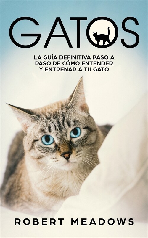 Gatos: La Gu? Definitiva Paso a Paso de C?o Entender y Entrenar a tu Gato (Paperback)